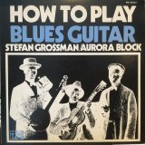 画像: Stefan Grossman + Aurora Block / How To Play Blues Guitar 